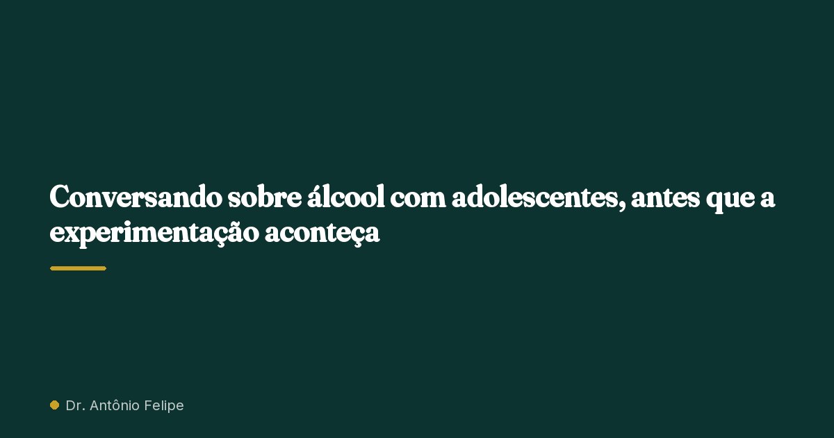 Capa do artigo: Conversando sobre álcool com adolescentes, antes que a experimentação aconteça
