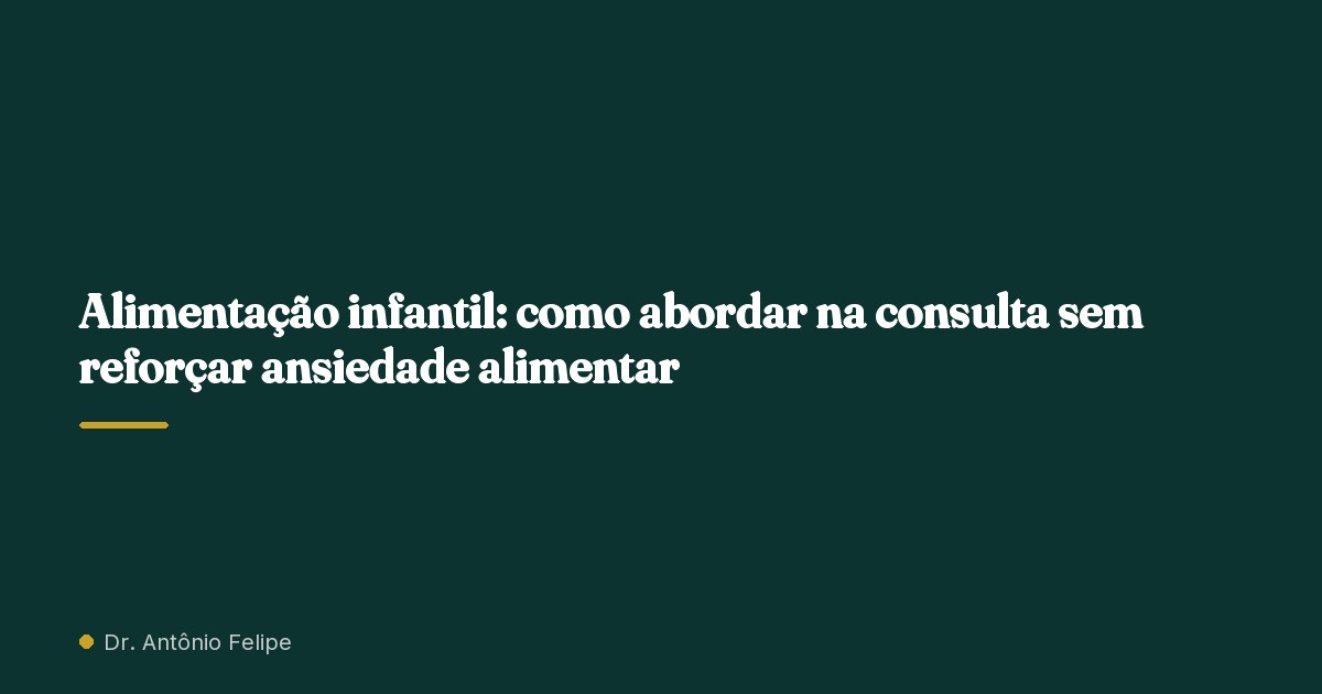 Capa do artigo: Alimentação infantil: como abordar na consulta sem reforçar ansiedade alimentar