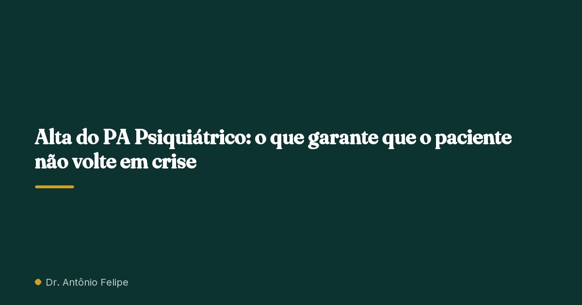 Capa do artigo: Alta do PA Psiquiátrico: o que garante que o paciente não volte em crise