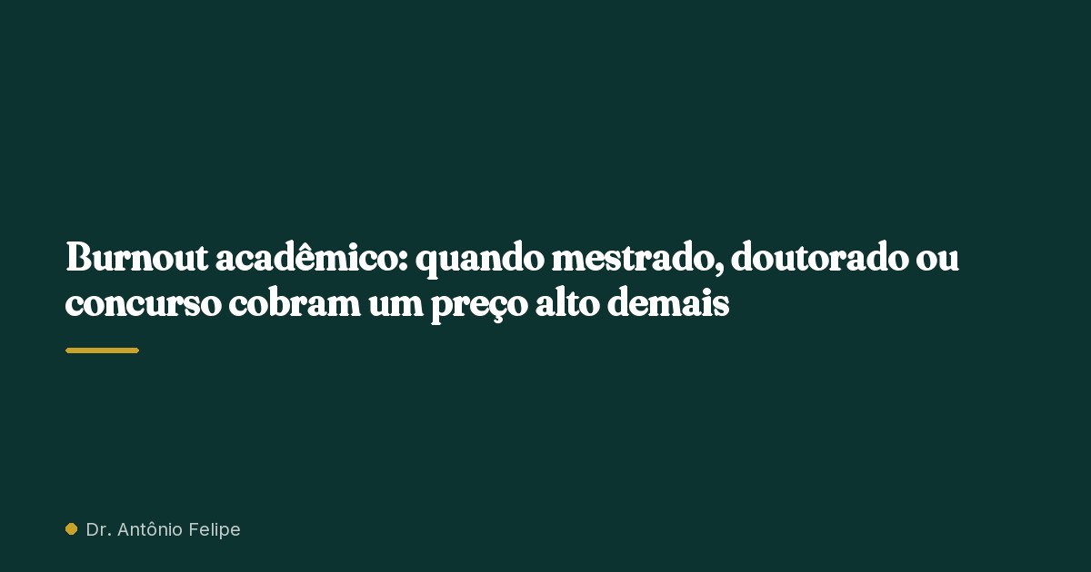 Capa do artigo: Burnout acadêmico: quando mestrado, doutorado ou concurso cobram um preço alto demais
