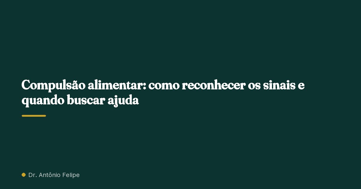 Capa do artigo: Compulsão alimentar: como reconhecer os sinais e quando buscar ajuda