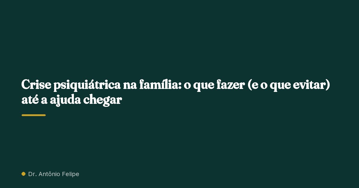 Capa do artigo: Crise psiquiátrica na família: o que fazer (e o que evitar) até a ajuda chegar