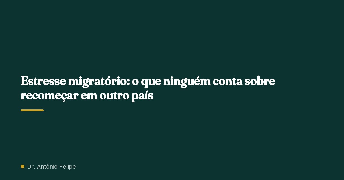 Capa do artigo: Estresse migratório: o que ninguém conta sobre recomeçar em outro país