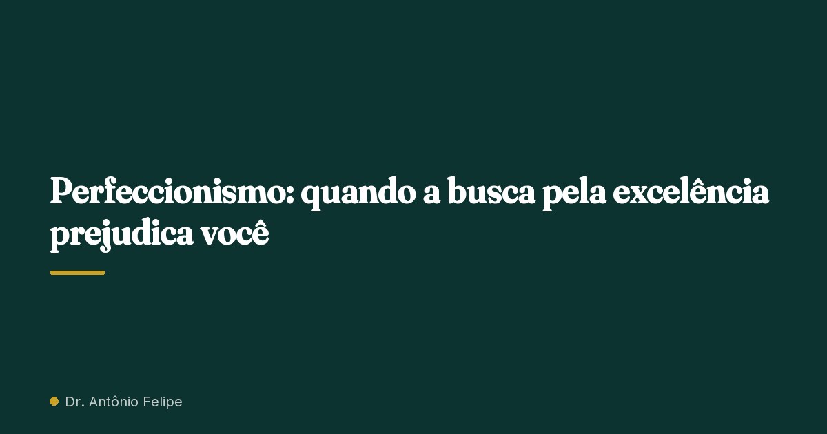 Capa do artigo: Perfeccionismo: quando a busca pela excelência prejudica você