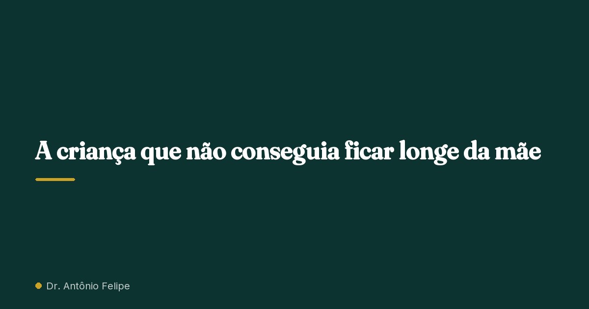 Capa do artigo: A criança que não conseguia ficar longe da mãe