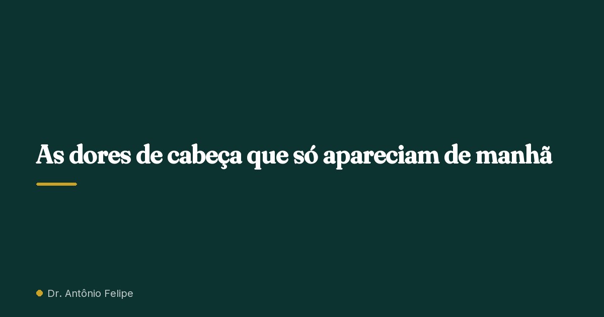 Capa do artigo: As dores de cabeça que só apareciam de manhã