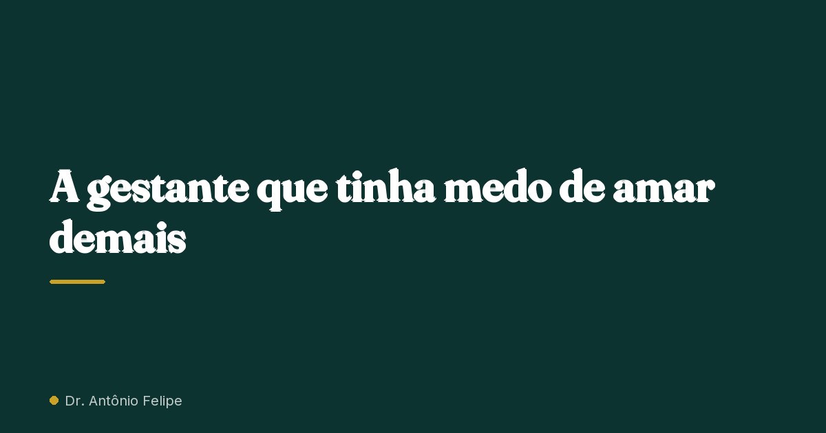 Capa do artigo: A gestante que tinha medo de amar demais