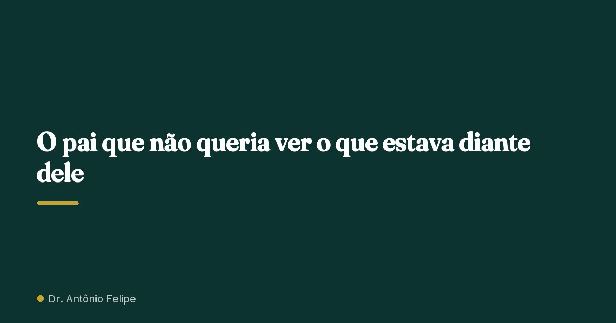 Capa do artigo: O pai que não queria ver o que estava diante dele