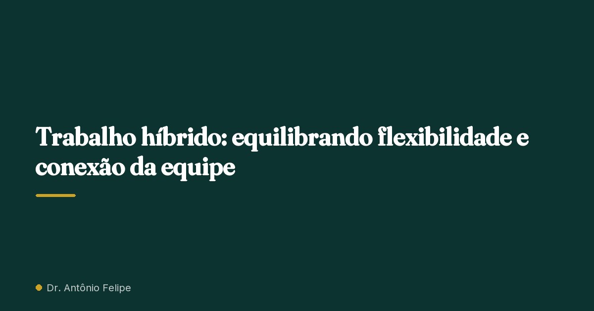 Capa do artigo: Trabalho híbrido: equilibrando flexibilidade e conexão da equipe