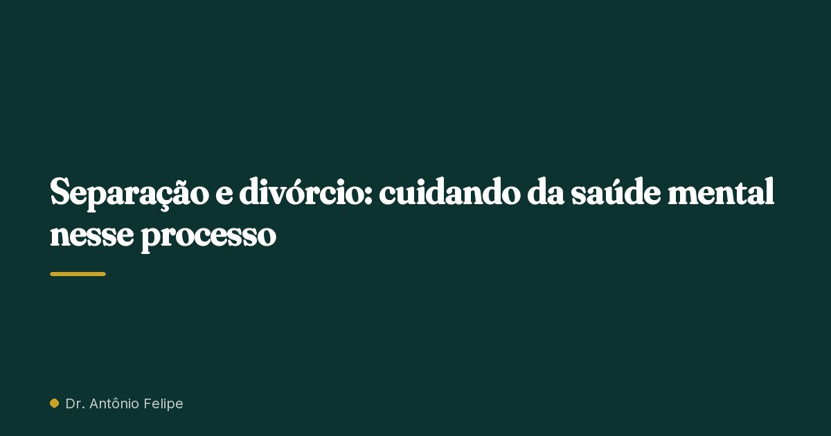 Capa do artigo: Separação e divórcio: cuidando da saúde mental nesse processo