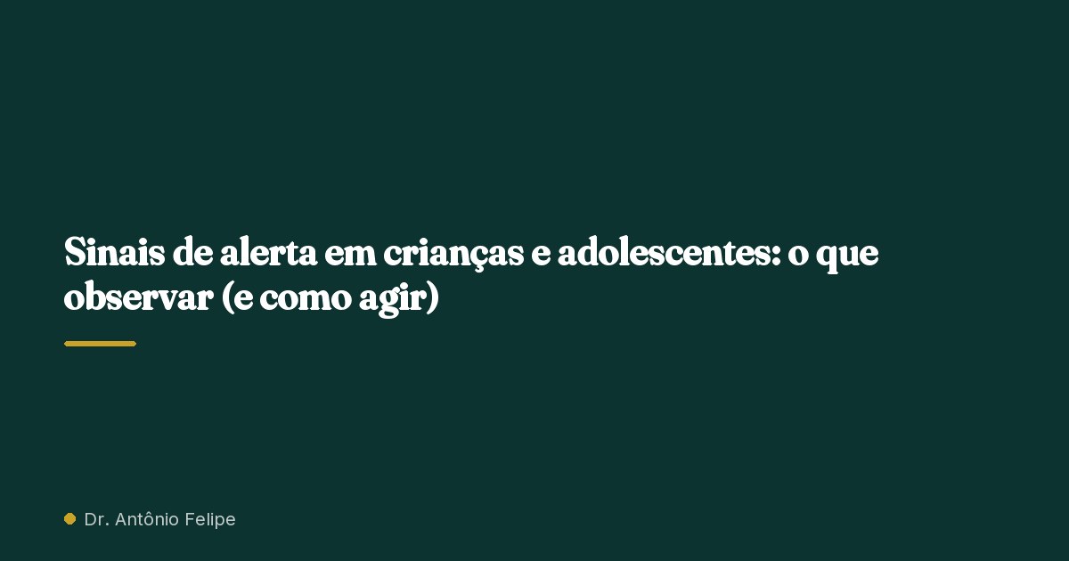 Capa do artigo: Sinais de alerta em crianças e adolescentes: o que observar (e como agir)