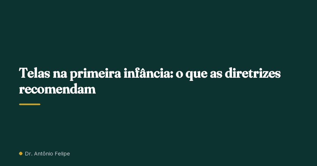 Capa do artigo: Telas na primeira infância: o que as diretrizes recomendam