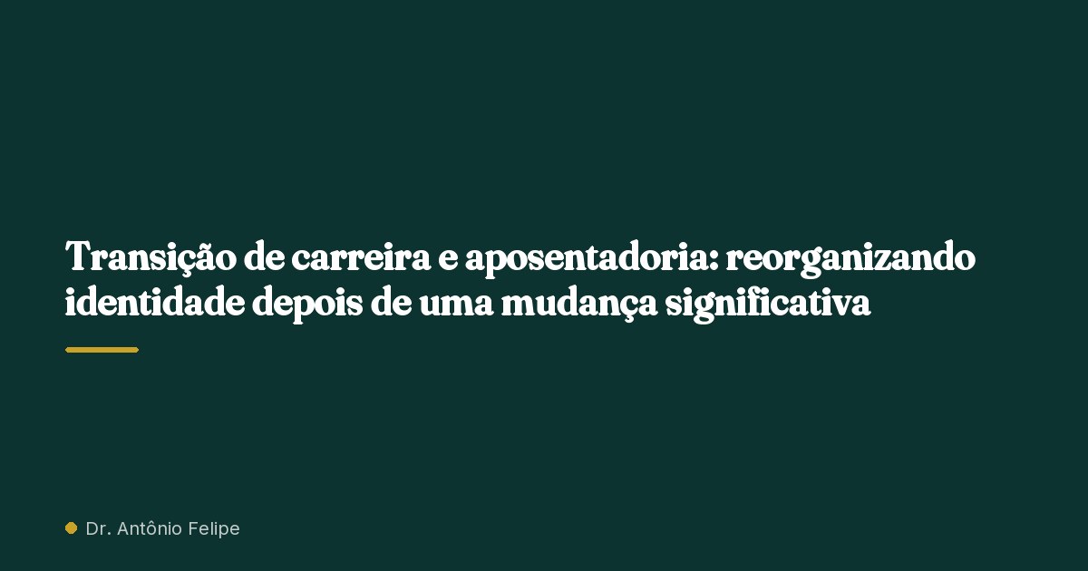 Capa do artigo: Transição de carreira e aposentadoria: reorganizando identidade depois de uma mudança significativa